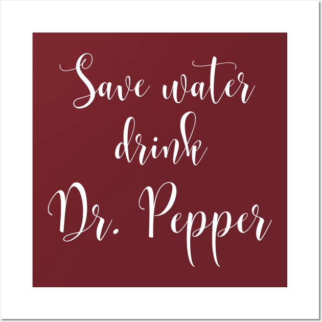 Save Water Drink Dr. Pepper Wall Art by MalibuSun